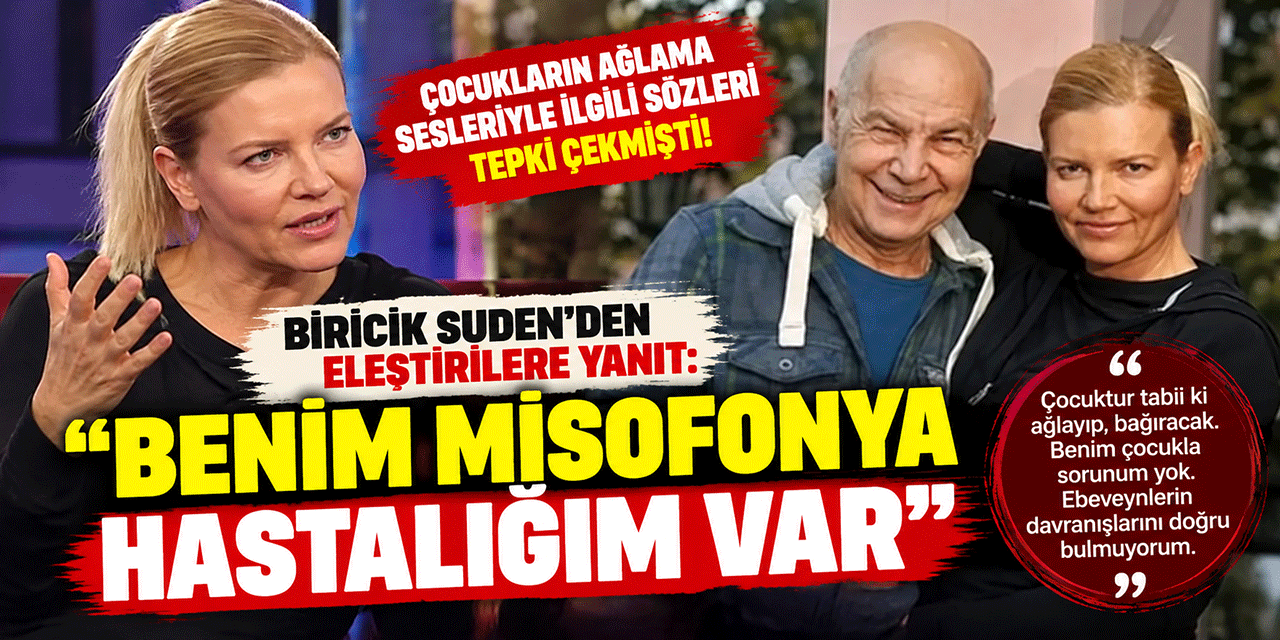 Biricik Suden'den eleştirilere yanıt... “ÇOCUKLA SORUNUM YOK; MİSOFONYA HASTALIĞIM VAR!”