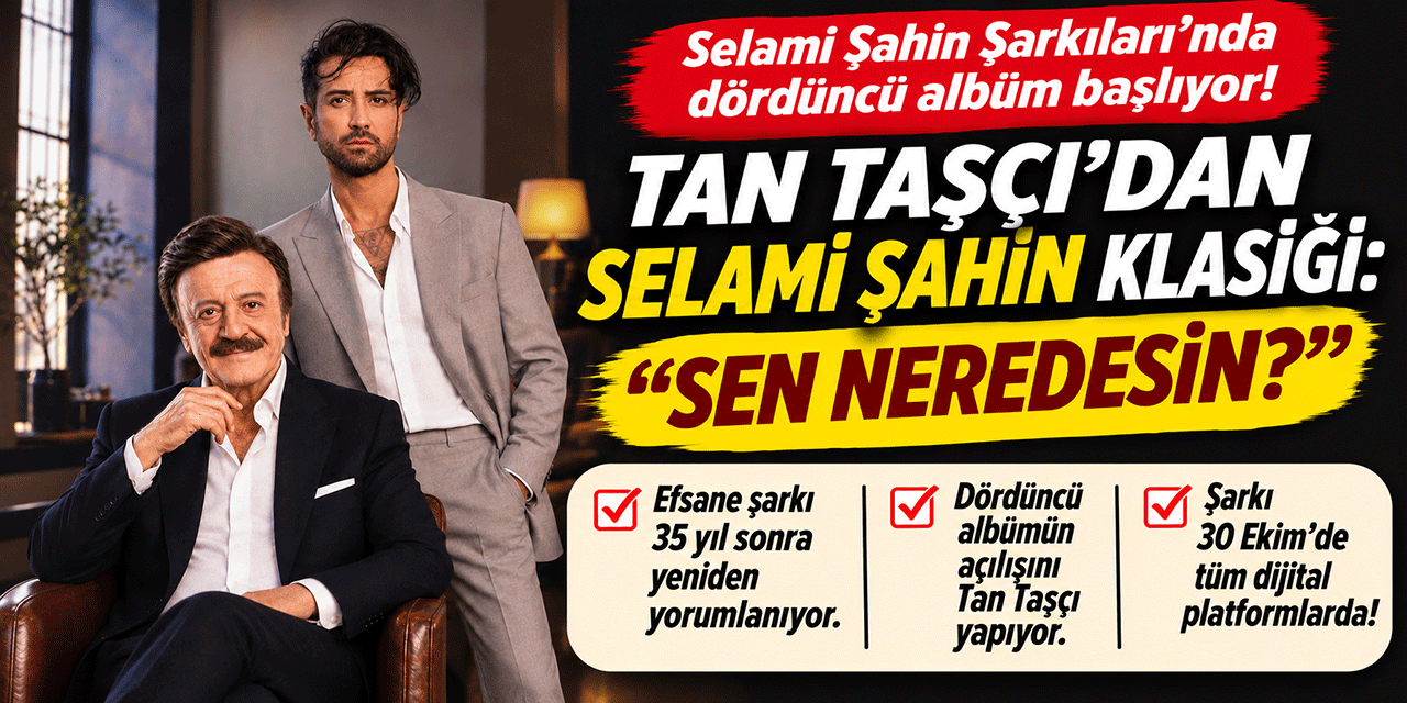 Tan Taşçı... SELAMİ ŞAHİN KLASİĞİ: “SEN NEREDESİN?”
