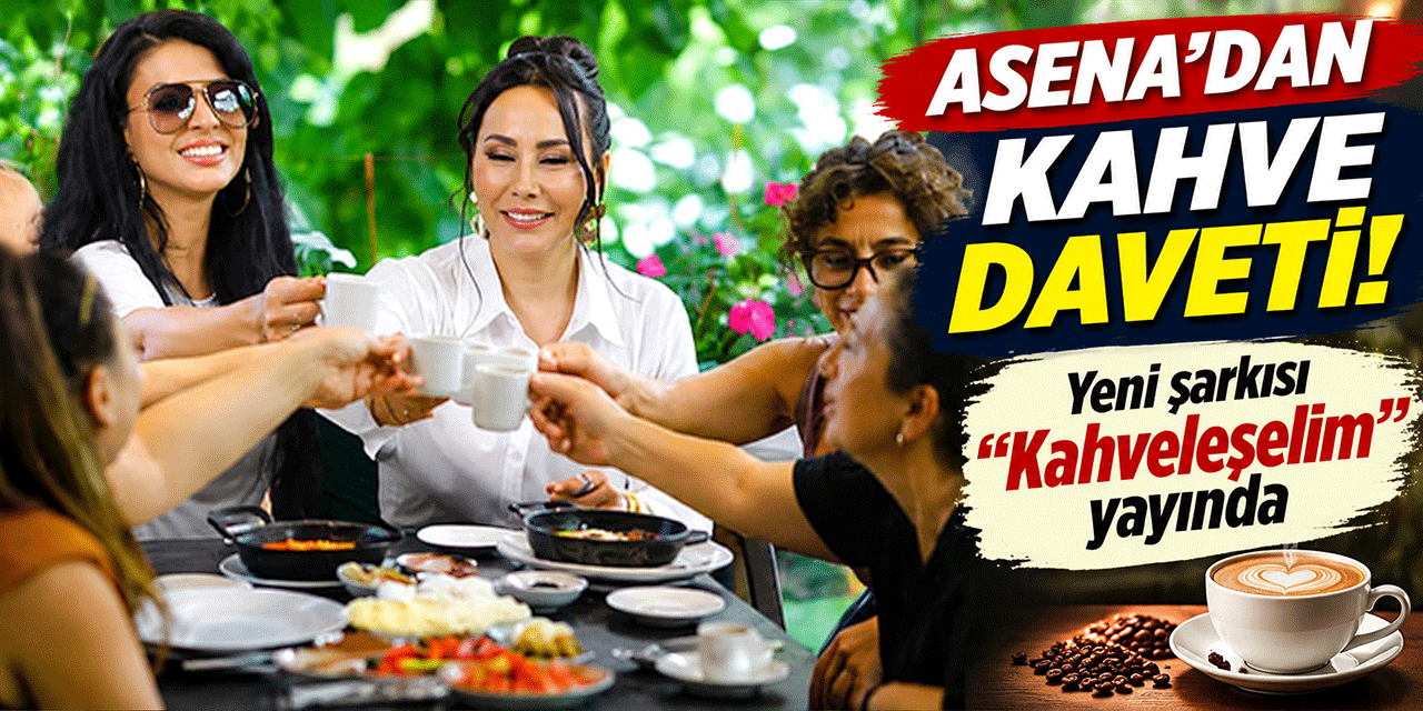 ASENA'DAN YENİ ŞARKI: “KAHVELEŞELİM”