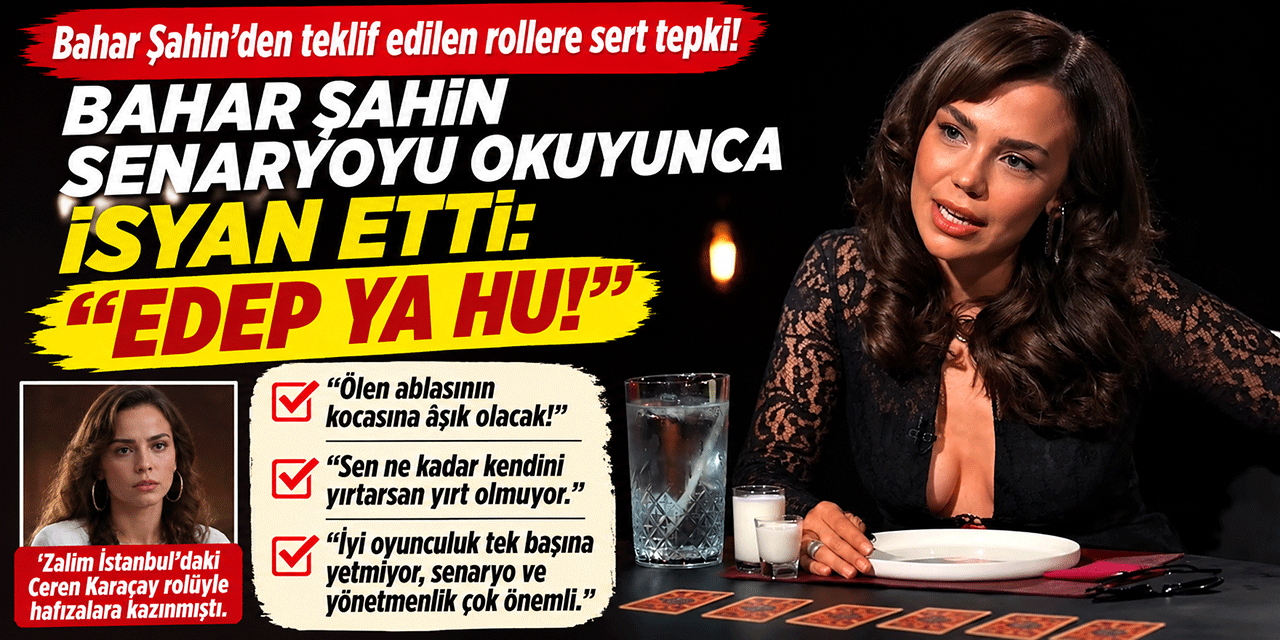 Bahar Şahin... TEKLİF EDİLEN ROLE "EDEP YAHU" TEPKİSİ!
