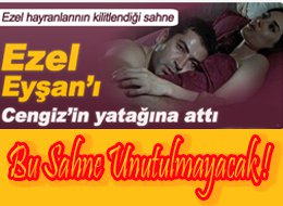 EZEL, EYŞAN'I CENGİZ'İN YATAĞINA ATTI !..