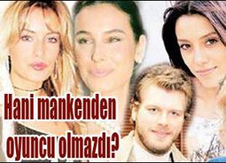 Mankenden Oyuncu olur mu?.. OLUR OLUR BAL GİBİ OLUR!..