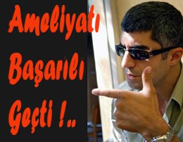 Özcan Deniz... AMELİYAT OLDU!