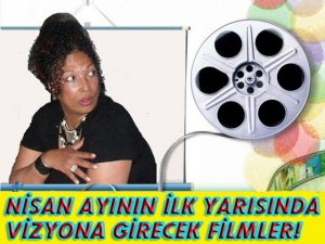 Füsun Olgaç yazdı... NİSAN AYI`NIN İLK YARISINDA VİZYONA GİRECEK FİLMLER...