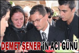 Demet Şener... BABASINI TOPRAĞA VERDİ...