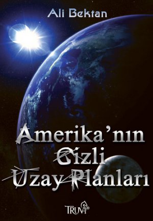 Gazeteci Ali Bektan'ın son kitabı; "AMERİKALILARIN GİZLİ UZAY PLANLARI"