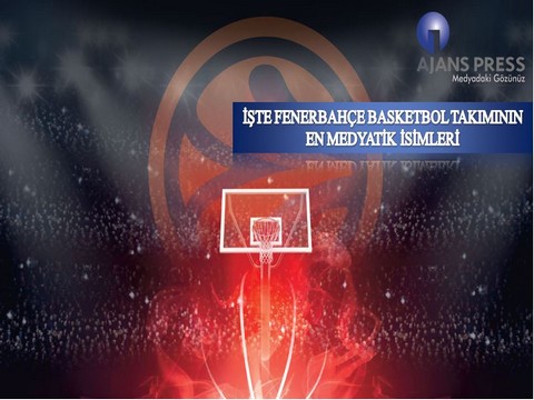 İŞTE FENERBAHÇE BASKETBOL TAKIMININ EN MEDYATİK İSİMLERİ!..