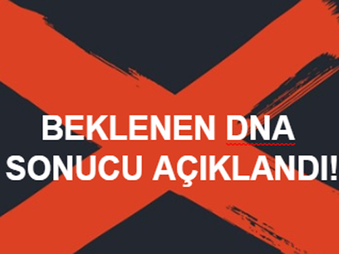 BEKLENEN DNA TESTİ SONUÇLANDI.
