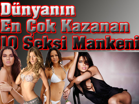 DÜNYANIN EN ÇOK KAZANAN 10 SEKSİ MANKENİ!..