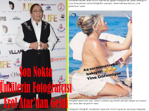 Erol Atar… “SEREN ÜSTSÜZ POZ VERDİ, BEN DE ÇEKTİM”!..