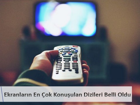 EKRANLARIN EN ÇOK KONUŞULAN DİZİLERİ BELLİ OLDU!..