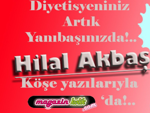 Hilal Akbaş...İŞTE DİYETİSYENİNİZİN İLK KÖŞE YAZISI