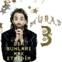 Murat 3... "BEN BUNLARI HAK ETMEDİM AMA SİZ EĞLENMEYİ HAK ETTİNİZ"