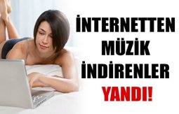 İNTERNETTEN MÜZİK İNDİRENLER; BU HABERİ MUTLAKA OKUYUN!..
