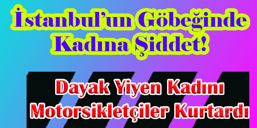 MOTORCULAR YOL ORTASINDA ŞİDDET GÖREN KADINI KURTARDILAR!