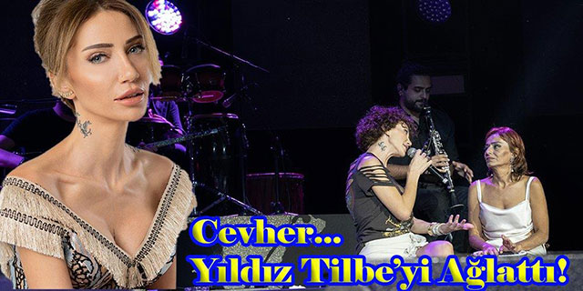 CEVHER, YILDIZ TİLBE’Yİ AĞLATTI!