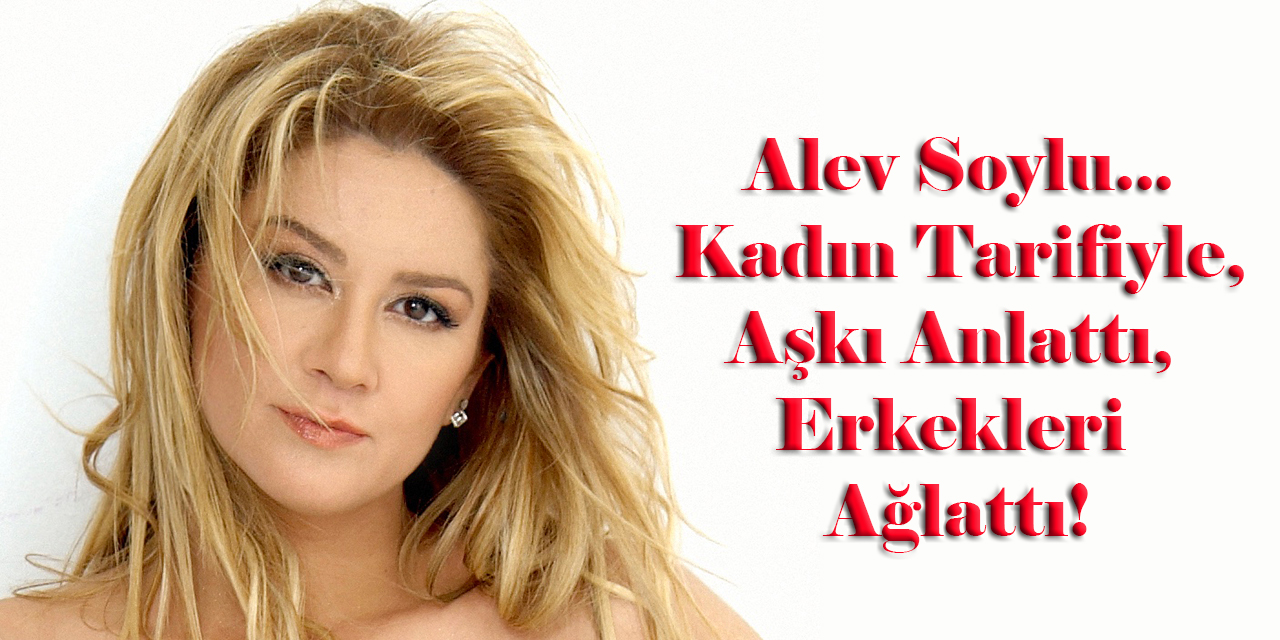 Alev Soylu… ŞARKISINDAKİ SIR NE?
