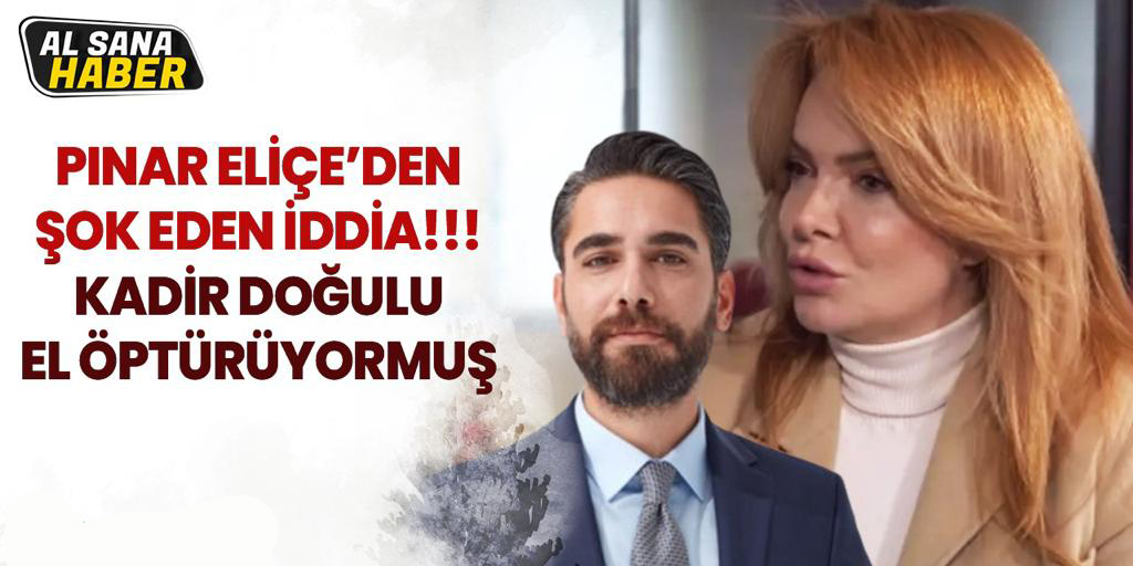 Pınar Eliçe…  “KADİR DOĞULU EL ÖPTÜRÜYORMUŞ”