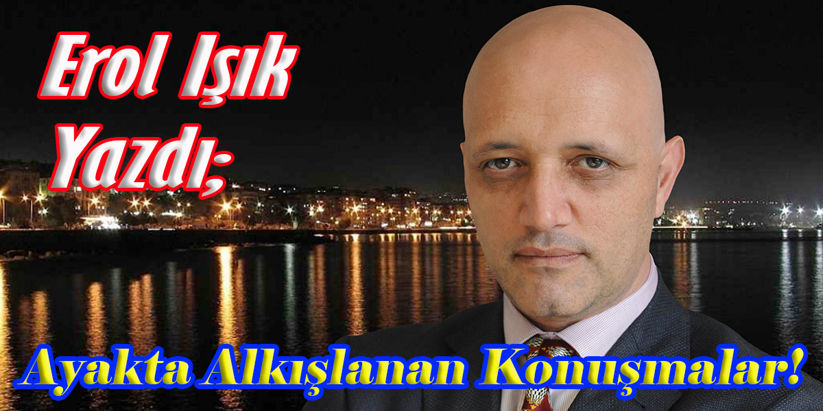 EROL IŞIK'IN KALEMİNDEN GÖZ YAŞARTAN KONUŞMALAR!