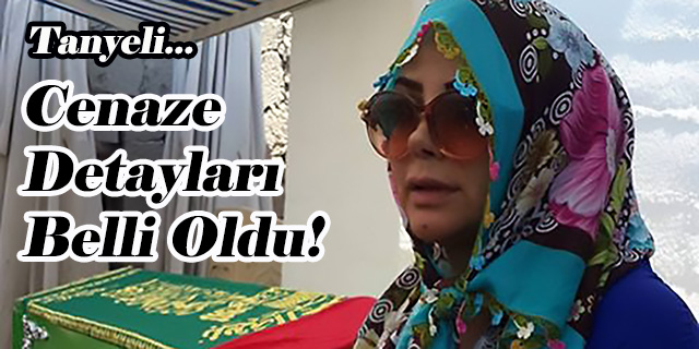 Tanyeli... CENAZE DETAYLARI BELLİ OLDU!